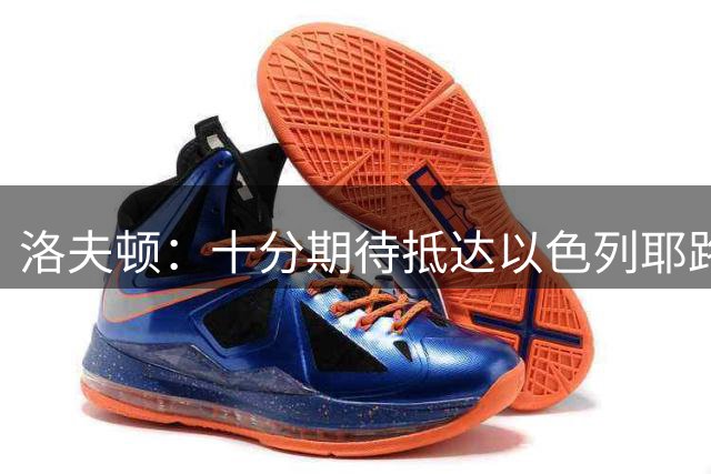洛夫顿：十分期待抵达以色列耶路撒冷哈普尔 认识我的新队友们